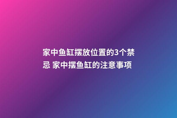 家中鱼缸摆放位置的3个禁忌 家中摆鱼缸的注意事项